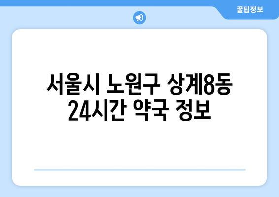 서울시 노원구 상계8동 24시간 토요일 일요일 휴일 공휴일 야간 약국