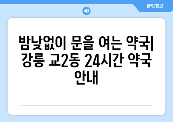 강원도 강릉시 교2동 24시간 토요일 일요일 휴일 공휴일 야간 약국