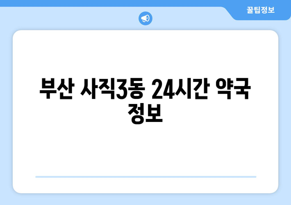 부산시 동래구 사직3동 24시간 토요일 일요일 휴일 공휴일 야간 약국