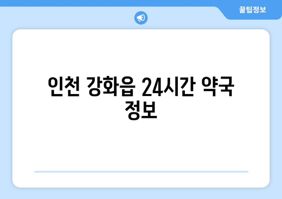 인천시 강화군 강화읍 24시간 토요일 일요일 휴일 공휴일 야간 약국