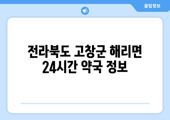 전라북도 고창군 해리면 24시간 토요일 일요일 휴일 공휴일 야간 약국