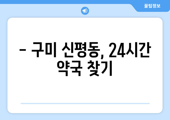 경상북도 구미시 신평동 24시간 토요일 일요일 휴일 공휴일 야간 약국