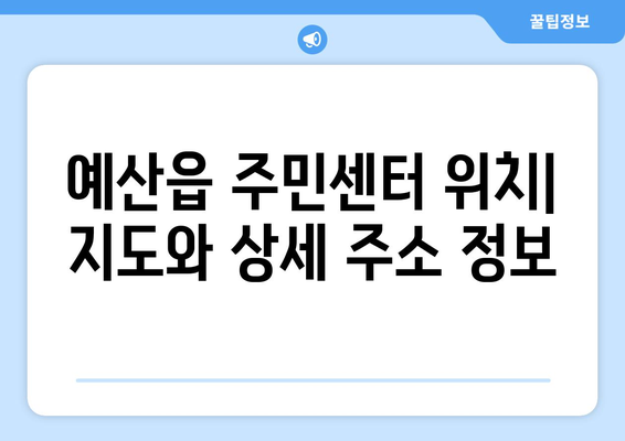 충청남도 예산군 예산읍 주민센터 행정복지센터 주민자치센터 동사무소 면사무소 전화번호 위치