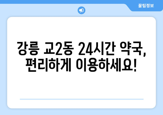 강원도 강릉시 교2동 24시간 토요일 일요일 휴일 공휴일 야간 약국