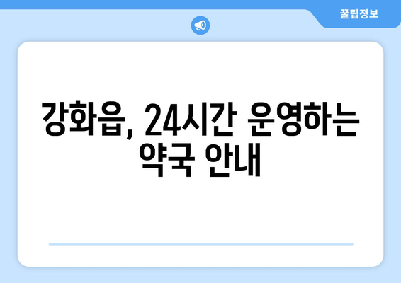 인천시 강화군 강화읍 24시간 토요일 일요일 휴일 공휴일 야간 약국