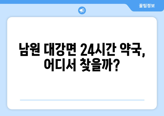 전라북도 남원시 대강면 24시간 토요일 일요일 휴일 공휴일 야간 약국