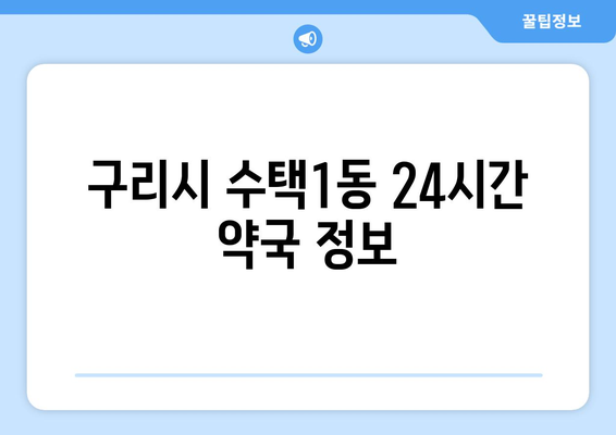 경기도 구리시 수택1동 24시간 토요일 일요일 휴일 공휴일 야간 약국