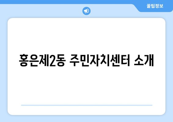 서울시 서대문구 홍은제2동 주민센터 행정복지센터 주민자치센터 동사무소 면사무소 전화번호 위치