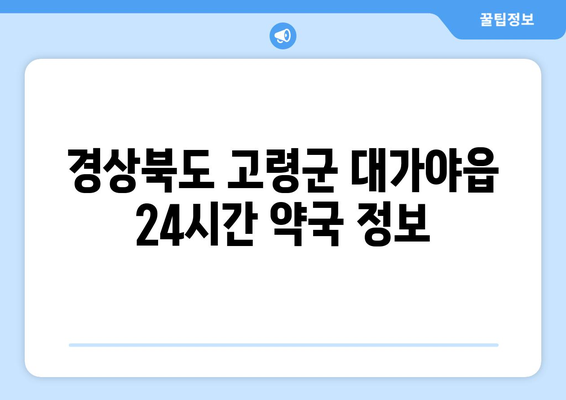 경상북도 고령군 대가야읍 24시간 토요일 일요일 휴일 공휴일 야간 약국