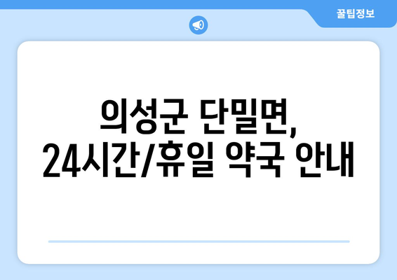 경상북도 의성군 단밀면 24시간 토요일 일요일 휴일 공휴일 야간 약국