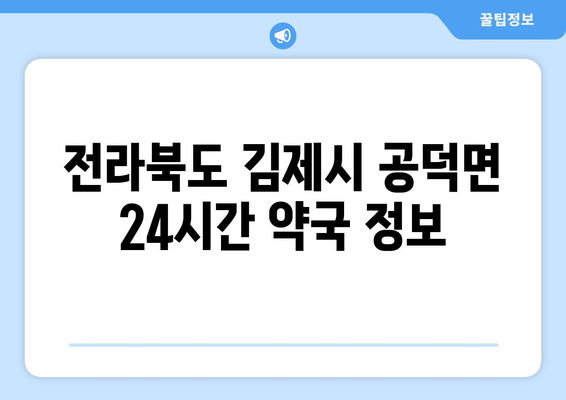 전라북도 김제시 공덕면 24시간 토요일 일요일 휴일 공휴일 야간 약국