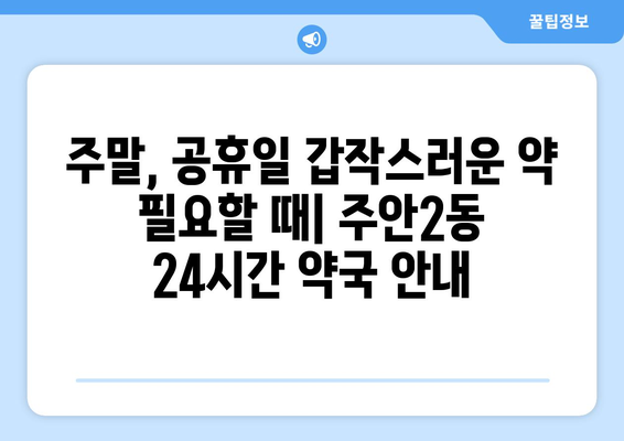 인천시 미추홀구 주안2동 24시간 토요일 일요일 휴일 공휴일 야간 약국