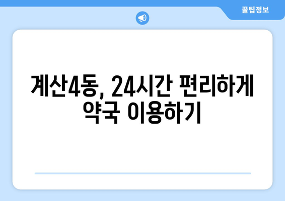 인천시 계양구 계산4동 24시간 토요일 일요일 휴일 공휴일 야간 약국