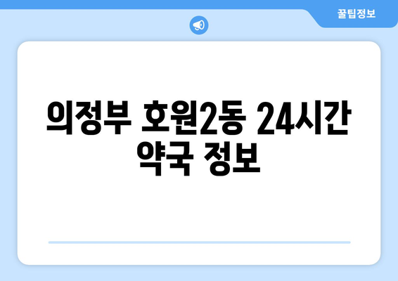 경기도 의정부시 호원2동 24시간 토요일 일요일 휴일 공휴일 야간 약국