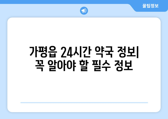 경기도 가평군 가평읍 24시간 토요일 일요일 휴일 공휴일 야간 약국