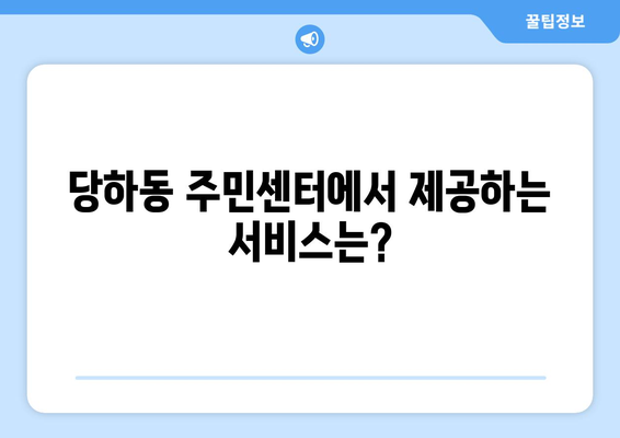 인천시 서구 당하동 주민센터 행정복지센터 주민자치센터 동사무소 면사무소 전화번호 위치