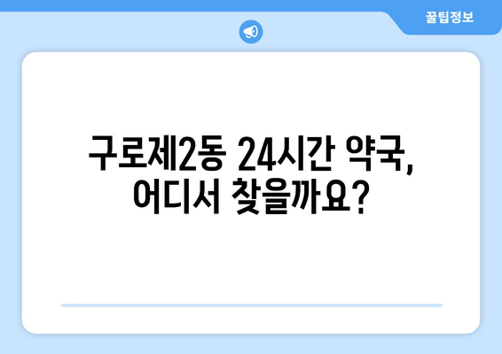 서울시 구로구 구로제2동 24시간 토요일 일요일 휴일 공휴일 야간 약국