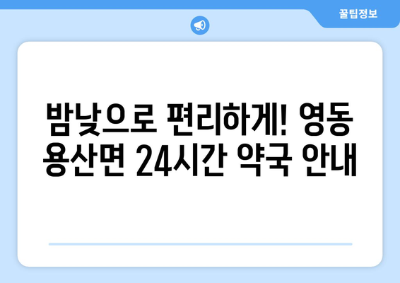 충청북도 영동군 용산면 24시간 토요일 일요일 휴일 공휴일 야간 약국