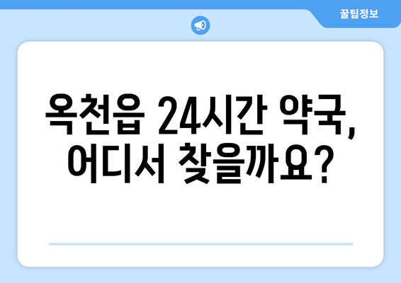 충청북도 옥천군 옥천읍 24시간 토요일 일요일 휴일 공휴일 야간 약국