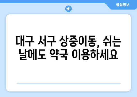 대구시 서구 상중이동 24시간 토요일 일요일 휴일 공휴일 야간 약국