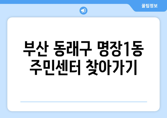 부산시 동래구 명장1동 주민센터 행정복지센터 주민자치센터 동사무소 면사무소 전화번호 위치