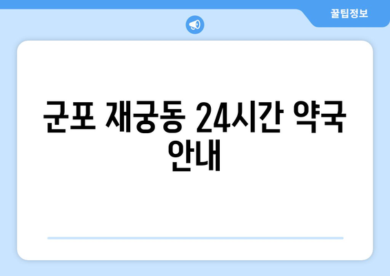 경기도 군포시 재궁동 24시간 토요일 일요일 휴일 공휴일 야간 약국