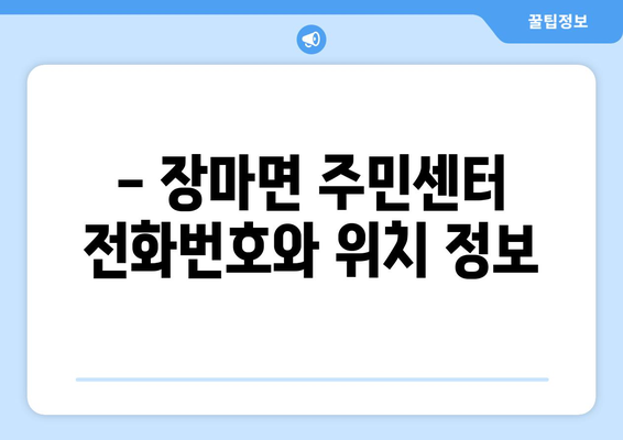 경상남도 창녕군 장마면 주민센터 행정복지센터 주민자치센터 동사무소 면사무소 전화번호 위치