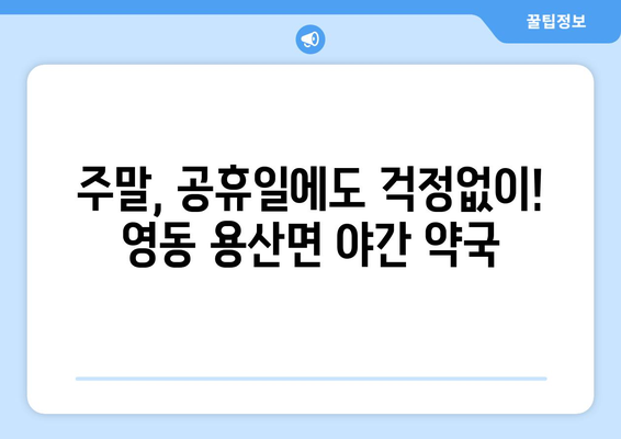 충청북도 영동군 용산면 24시간 토요일 일요일 휴일 공휴일 야간 약국