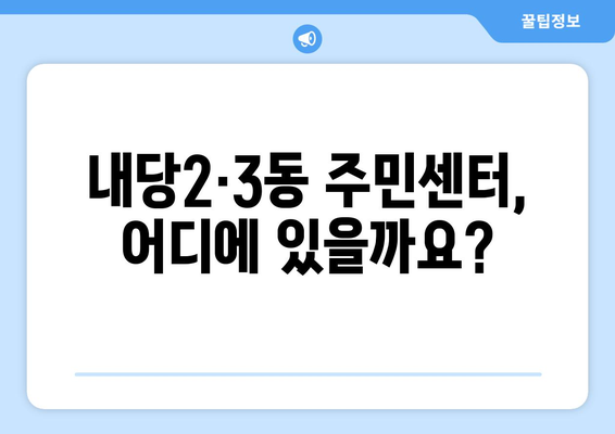 대구시 서구 내당2·3동 주민센터 행정복지센터 주민자치센터 동사무소 면사무소 전화번호 위치