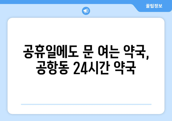 서울시 강서구 공항동 24시간 토요일 일요일 휴일 공휴일 야간 약국