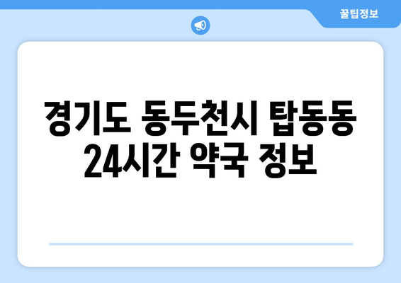 경기도 동두천시 탑동동 24시간 토요일 일요일 휴일 공휴일 야간 약국