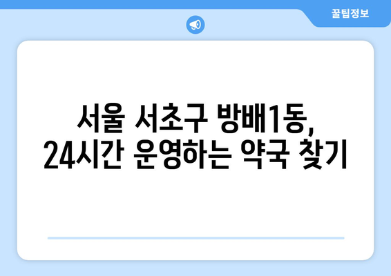 서울시 서초구 방배1동 24시간 토요일 일요일 휴일 공휴일 야간 약국