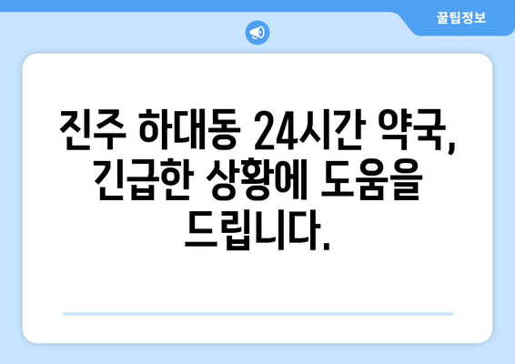 경상남도 진주시 하대동 24시간 토요일 일요일 휴일 공휴일 야간 약국