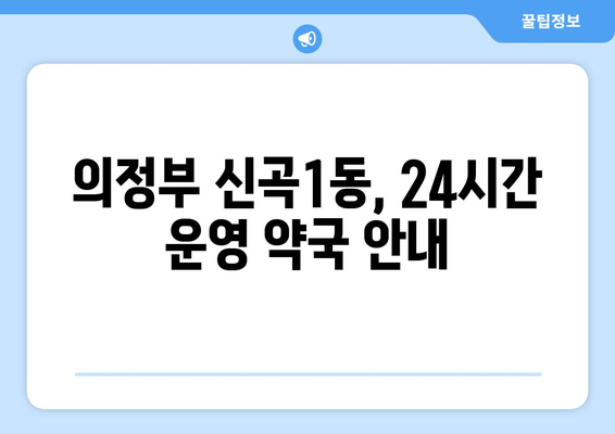 경기도 의정부시 신곡1동 24시간 토요일 일요일 휴일 공휴일 야간 약국