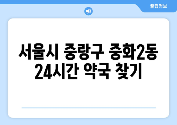 서울시 중랑구 중화2동 24시간 토요일 일요일 휴일 공휴일 야간 약국