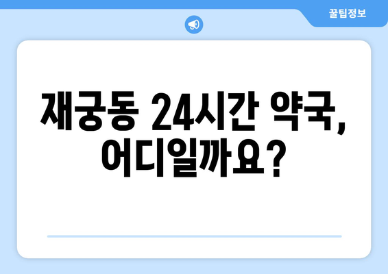 경기도 군포시 재궁동 24시간 토요일 일요일 휴일 공휴일 야간 약국