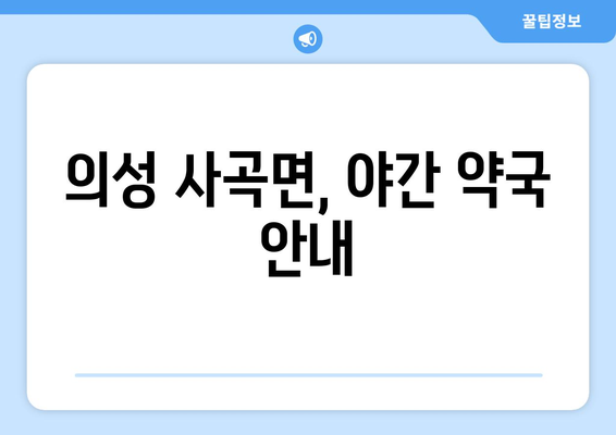 경상북도 의성군 사곡면 24시간 토요일 일요일 휴일 공휴일 야간 약국