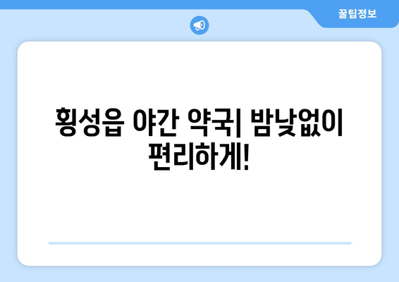 강원도 횡성군 횡성읍 24시간 토요일 일요일 휴일 공휴일 야간 약국