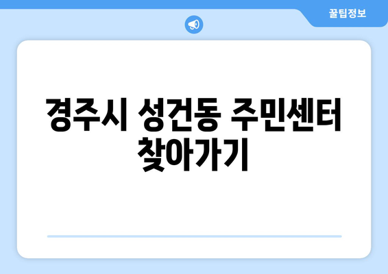 경상북도 경주시 성건동 주민센터 행정복지센터 주민자치센터 동사무소 면사무소 전화번호 위치