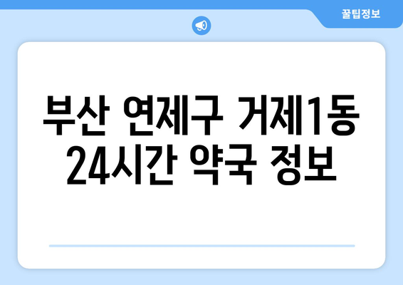 부산시 연제구 거제1동 24시간 토요일 일요일 휴일 공휴일 야간 약국