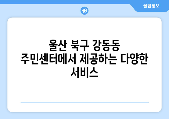 울산시 북구 강동동 주민센터 행정복지센터 주민자치센터 동사무소 면사무소 전화번호 위치