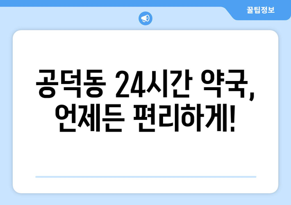 서울시 마포구 공덕동 24시간 토요일 일요일 휴일 공휴일 야간 약국