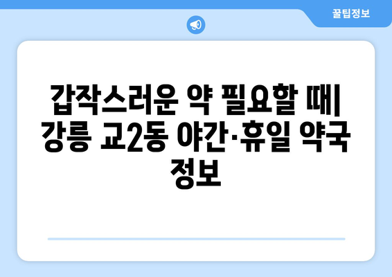 강원도 강릉시 교2동 24시간 토요일 일요일 휴일 공휴일 야간 약국