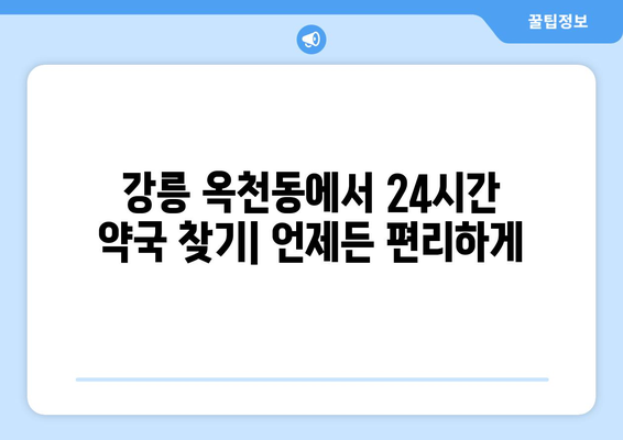 강원도 강릉시 옥천동 24시간 토요일 일요일 휴일 공휴일 야간 약국