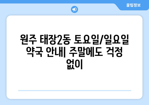 강원도 원주시 태장2동 24시간 토요일 일요일 휴일 공휴일 야간 약국