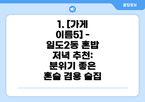 1. [가게 이름5] - 일도2동 혼밥 저녁 추천: 분위기 좋은 혼술 겸용 술집