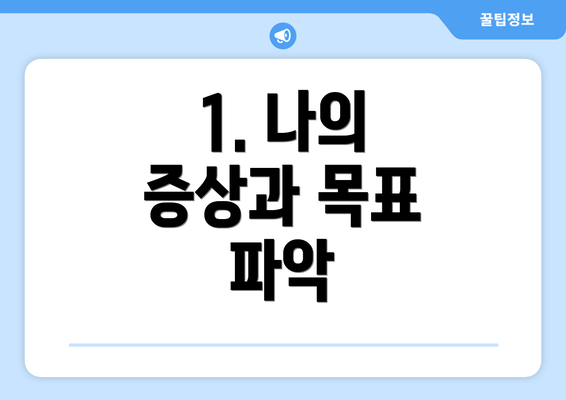 1. 나의 증상과 목표 파악