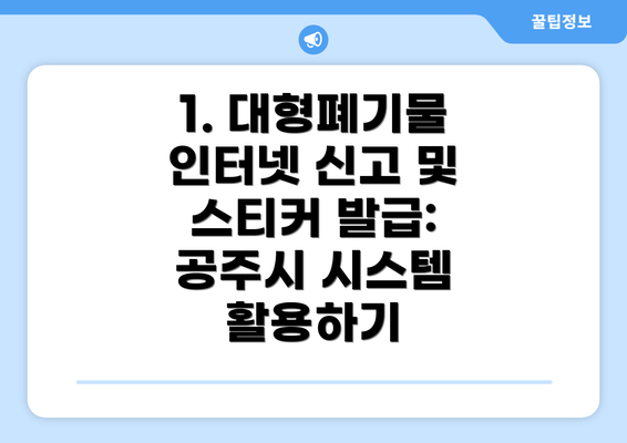 1. 대형폐기물 인터넷 신고 및 스티커 발급:  공주시 시스템 활용하기