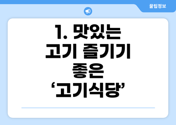 1. 맛있는 고기 즐기기 좋은 ‘고기식당’