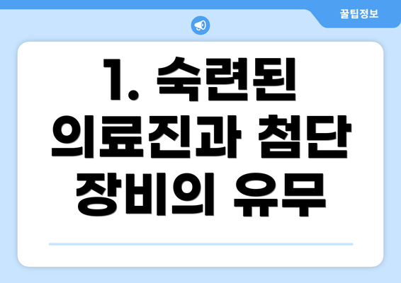 1. 숙련된 의료진과 첨단 장비의 유무